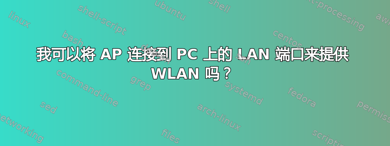 我可以将 AP 连接到 PC 上的 LAN 端口来提供 WLAN 吗？