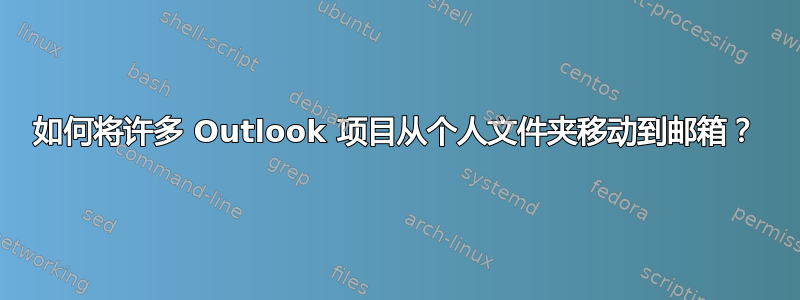 如何将许多 Outlook 项目从个人文件夹移动到邮箱？