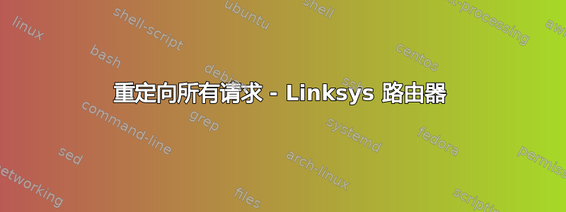 重定向所有请求 - Linksys 路由器