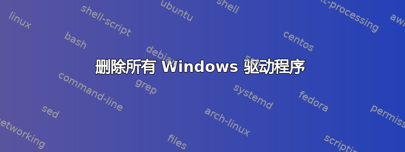 删除所有 Windows 驱动程序