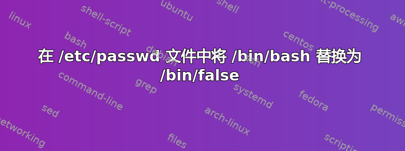 在 /etc/passwd 文件中将 /bin/bash 替换为 /bin/false