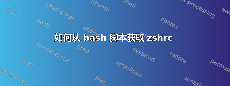 如何从 bash 脚本获取 zshrc