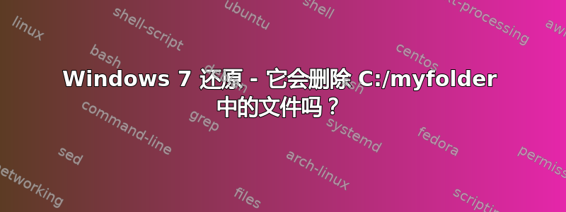 Windows 7 还原 - 它会删除 C:/myfolder 中的文件吗？