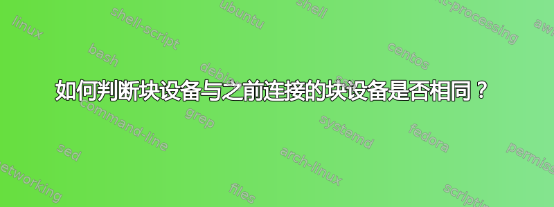 如何判断块设备与之前连接的块设备是否相同？