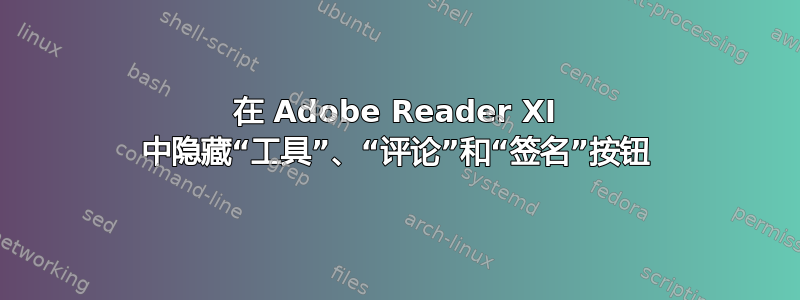 在 Adob​​e Reader XI 中隐藏“工具”、“评论”和“签名”按钮