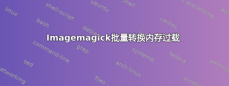 Imagemagick批量转换内存过载