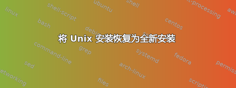 将 Unix 安装恢复为全新安装