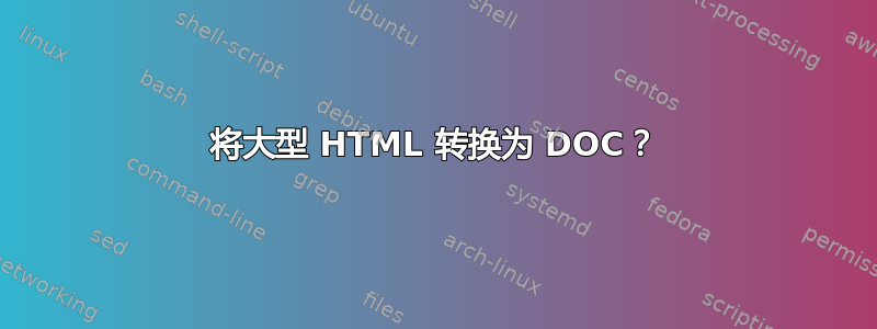 将大型 HTML 转换为 DOC？