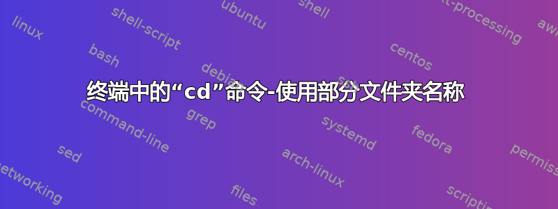 终端中的“cd”命令-使用部分文件夹名称