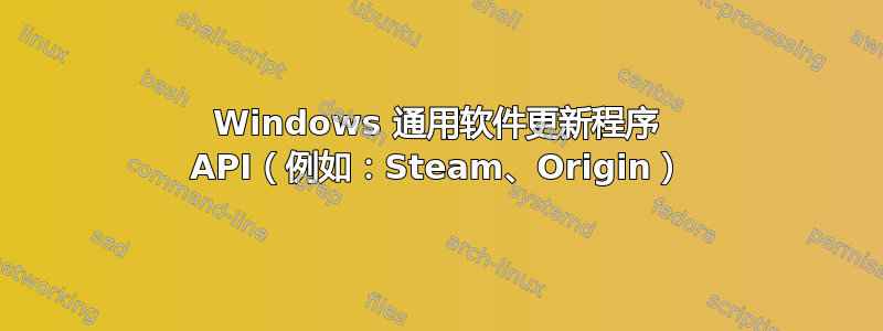 Windows 通用软件更新程序 API（例如：Steam、Origin）