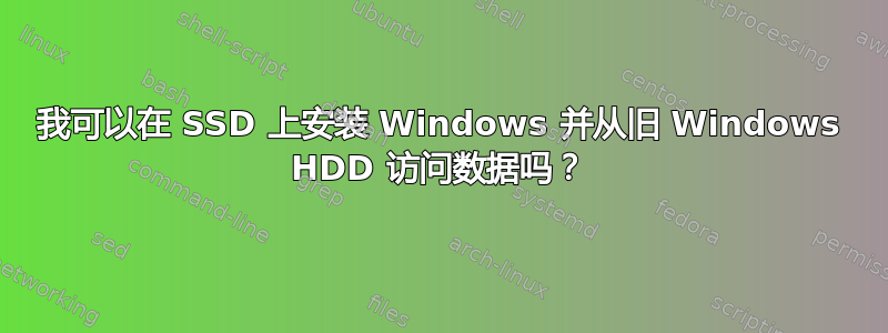 我可以在 SSD 上安装 Windows 并从旧 Windows HDD 访问数据吗？