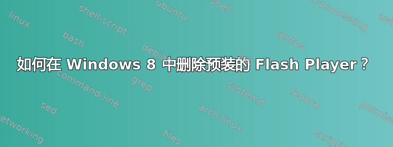 如何在 Windows 8 中删除预装的 Flash Player？