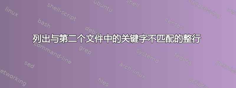 列出与第二个文件中的关键字不匹配的整行