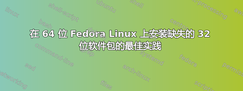 在 64 位 Fedora Linux 上安装缺失的 32 位软件包的最佳实践