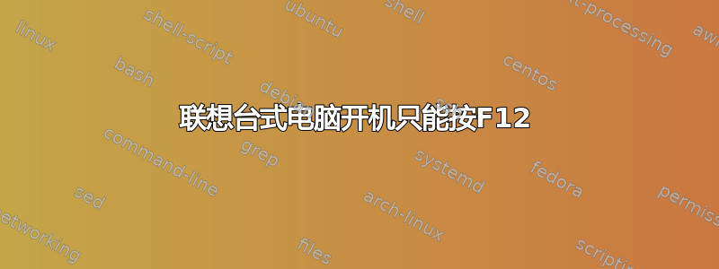 联想台式电脑开机只能按F12