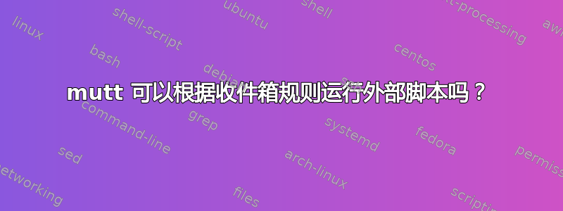 mutt 可以根据收件箱规则运行外部脚本吗？