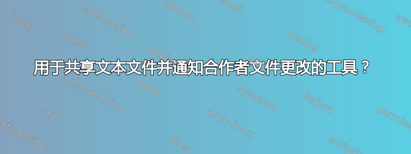 用于共享文本文件并通知合作者文件更改的工具？