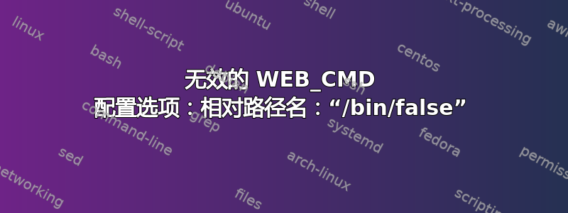 无效的 WEB_CMD 配置选项：相对路径名：“/bin/false”