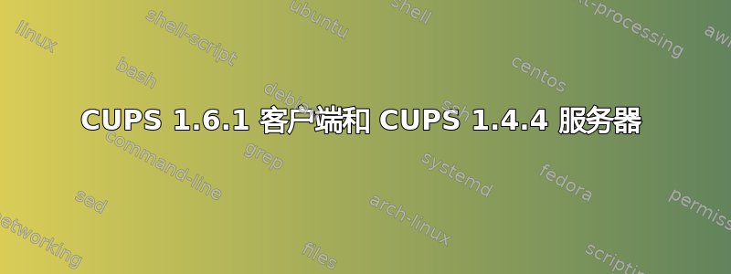 CUPS 1.6.1 客户端和 CUPS 1.4.4 服务器