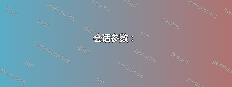 会话参数：