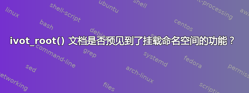 ivot_root() 文档是否预见到了挂载命名空间的功能？