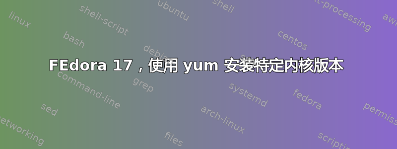 FEdora 17，使用 yum 安装特定内核版本