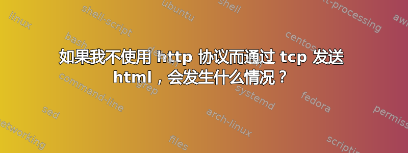 如果我不使用 http 协议而通过 tcp 发送 html，会发生什么情况？