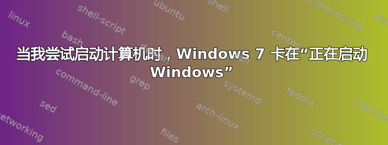 当我尝试启动计算机时，Windows 7 卡在“正在启动 Windows”