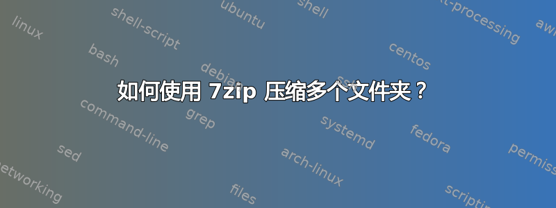 如何使用 7zip 压缩多个文件夹？