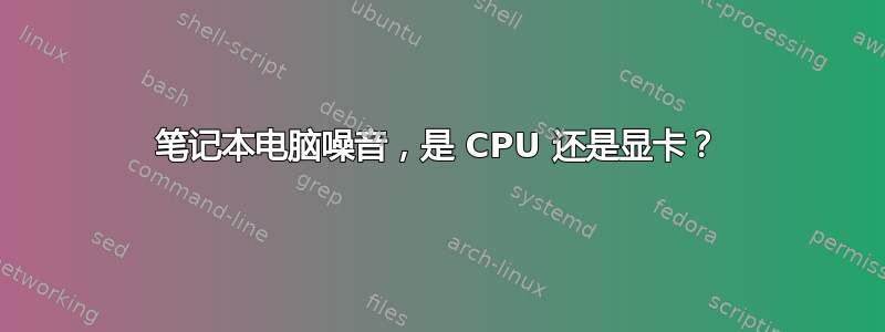 笔记本电脑噪音，是 CPU 还是显卡？