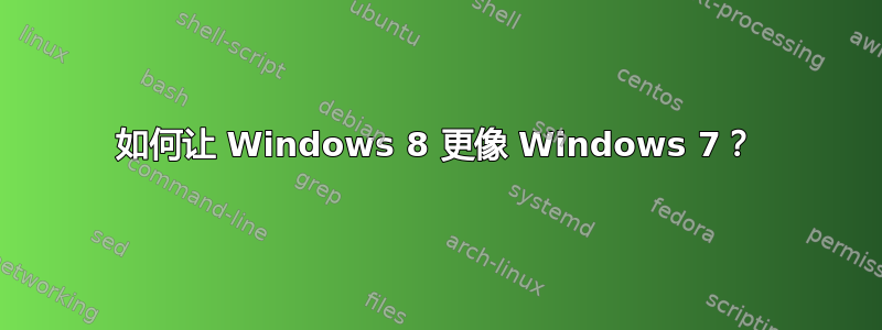 如何让 Windows 8 更像 Windows 7？