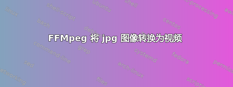 FFMpeg 将 jpg 图像转换为视频