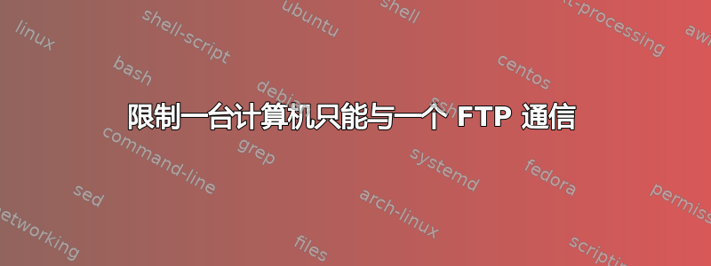 限制一台计算机只能与一个 FTP 通信