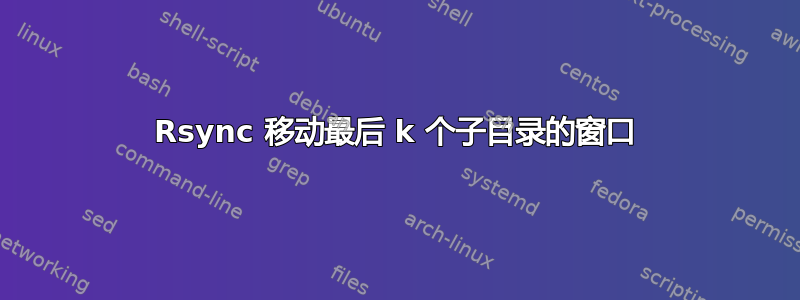 Rsync 移动最后 k 个子目录的窗口