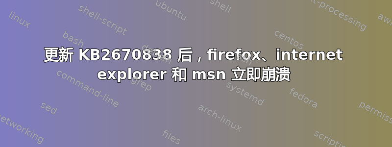 更新 KB2670838 后，firefox、internet explorer 和 msn 立即崩溃