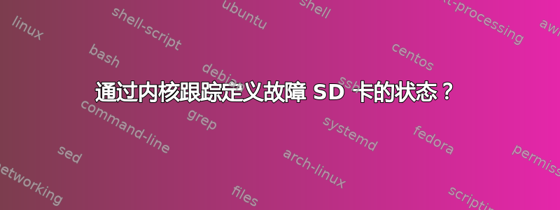 通过内核跟踪定义故障 SD 卡的状态？