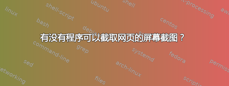 有没有程序可以截取网页的屏幕截图？