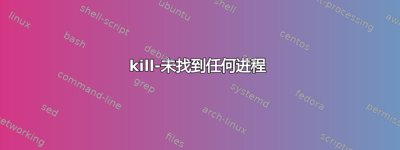 kill-未找到任何进程