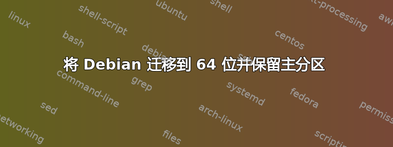 将 Debian 迁移到 64 位并保留主分区