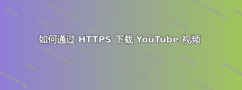 如何通过 HTTPS 下载 YouTube 视频