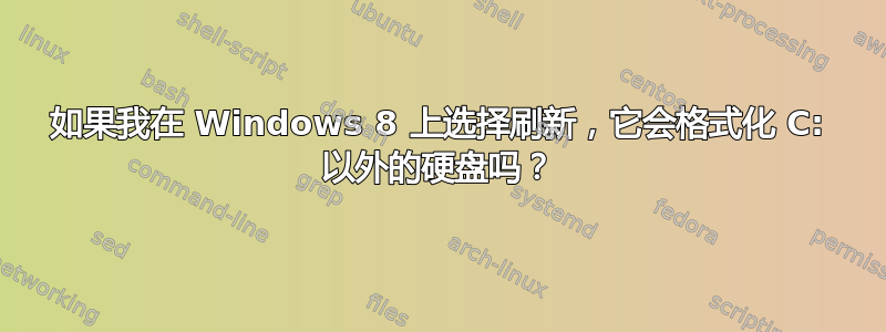 如果我在 Windows 8 上选择刷新，它会格式化 C: 以外的硬盘吗？