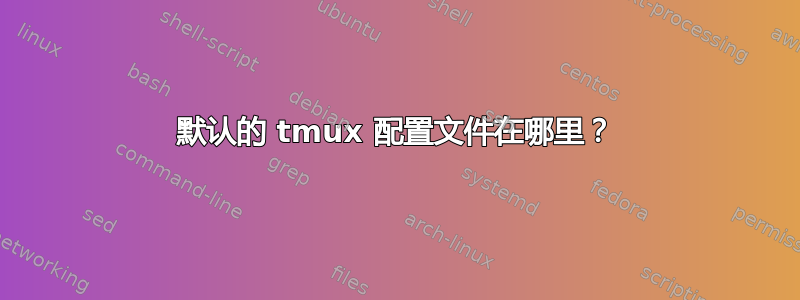 默认的 tmux 配置文件在哪里？