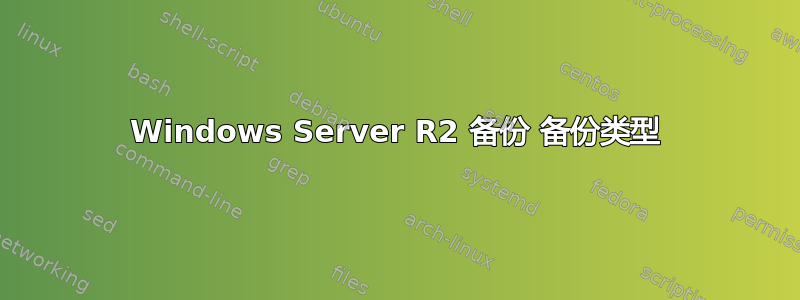 Windows Server R2 备份 备份类型