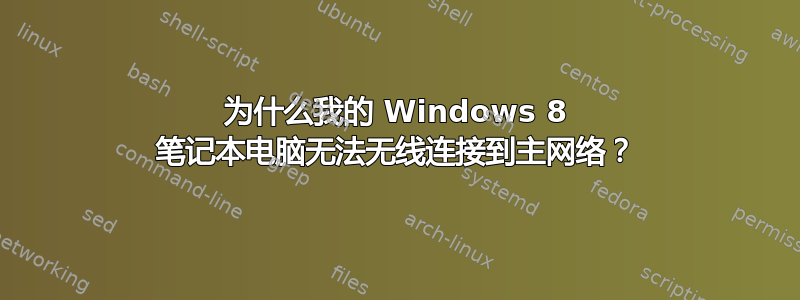 为什么我的 Windows 8 笔记本电脑无法无线连接到主网络？