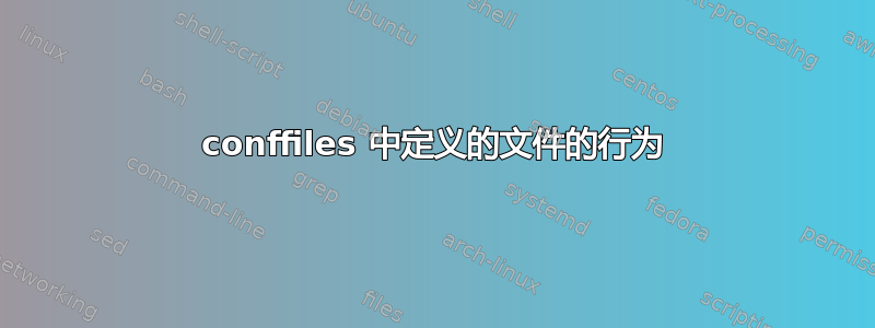 conffiles 中定义的文件的行为