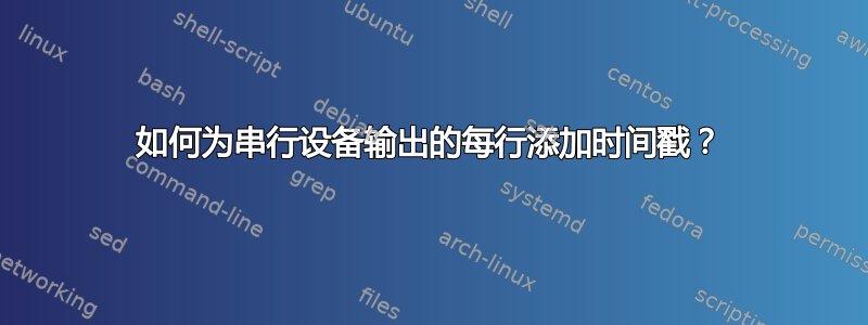 如何为串行设备输出的每行添加时间戳？