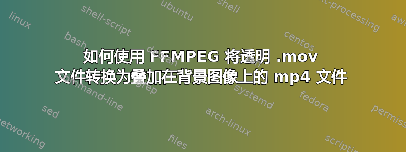 如何使用 FFMPEG 将透明 .mov 文件转换为叠加在背景图像上的 mp4 文件