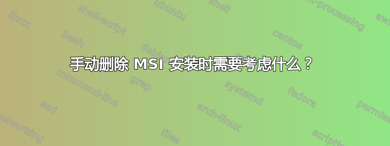 手动删除 MSI 安装时需要考虑什么？