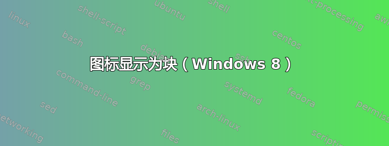 图标显示为块（Windows 8）