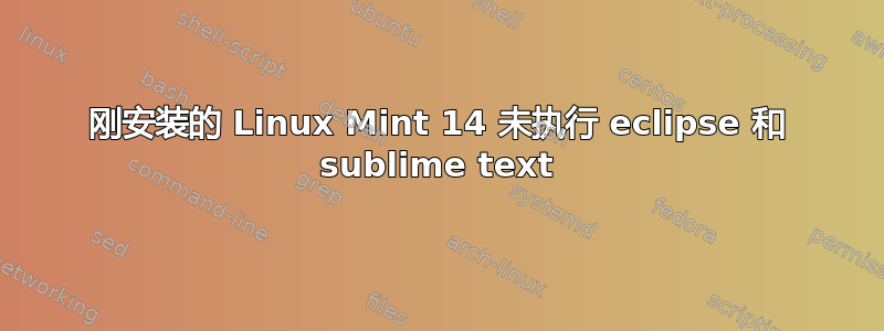 刚安装的 Linux Mint 14 未执行 eclipse 和 sublime text